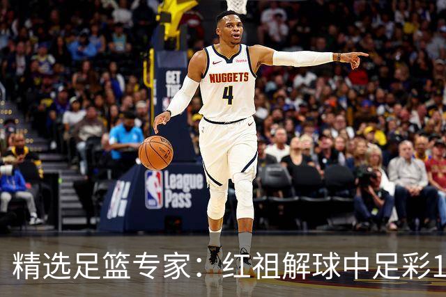 精选足篮专家：红祖解球中足彩13万 杨超擒11万