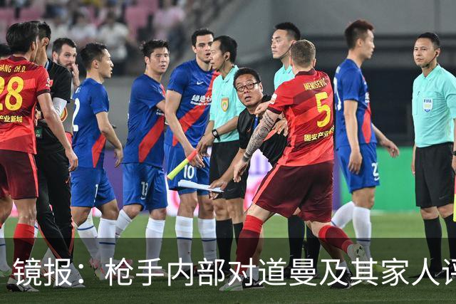 镜报：枪手内部对道曼及其家人评价都很高，他脚踏实地、稳步上升